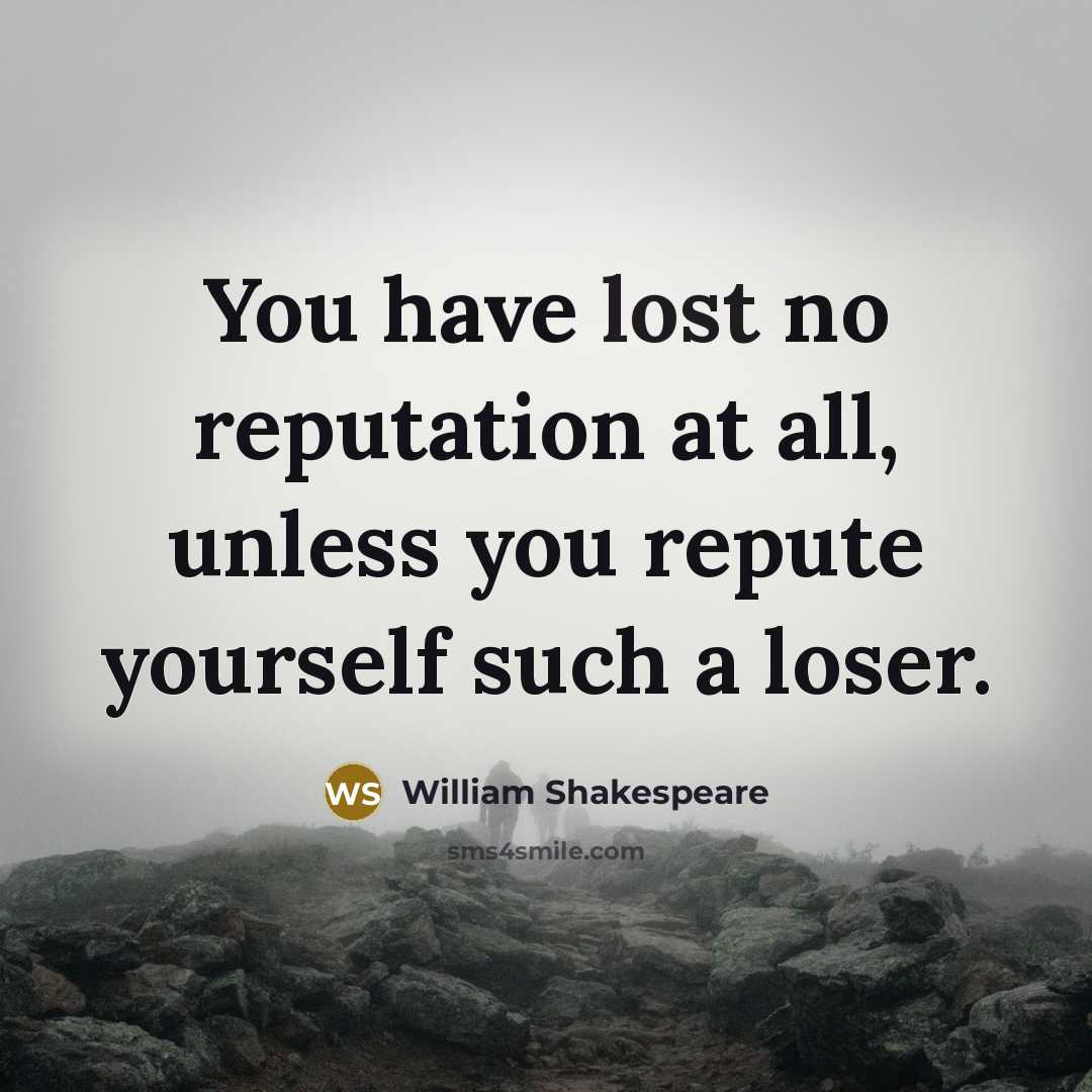 “You have lost no reputation at all, unless you repute…” quote by William Shakespeare