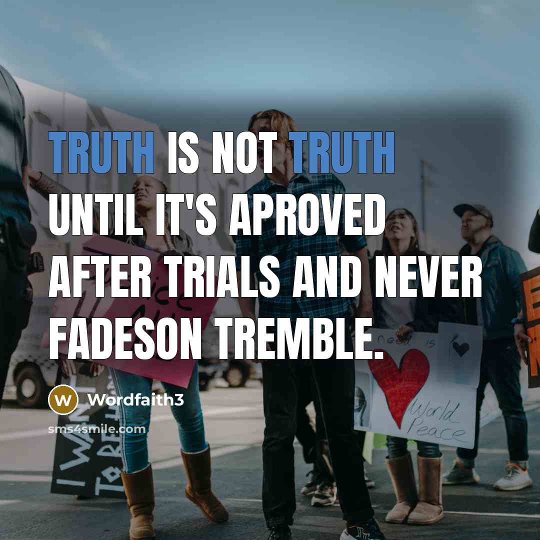 “Truth is not truth until it's aproved after trials and…” quote by Wordfaith3