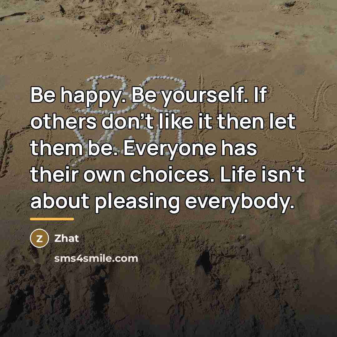 “Be happy. Be yourself. If others don't like it then…” quote by Zhat