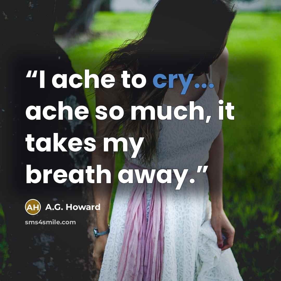 “I ache to cry... ache so much, it takes my breath away.” quote by A.G. Howard