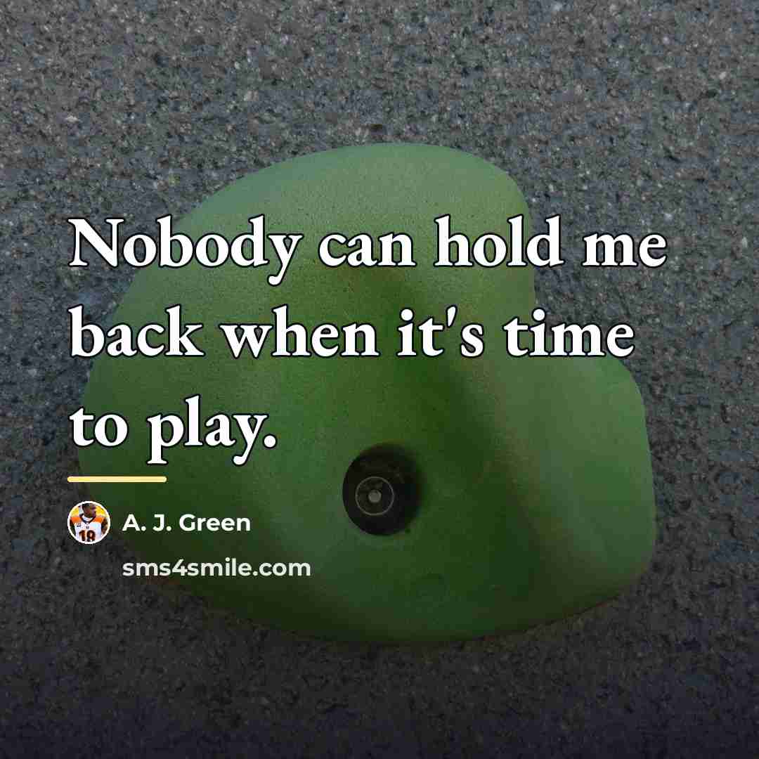 “Nobody can hold me back when it's time to play.…” quote by A. J. Green