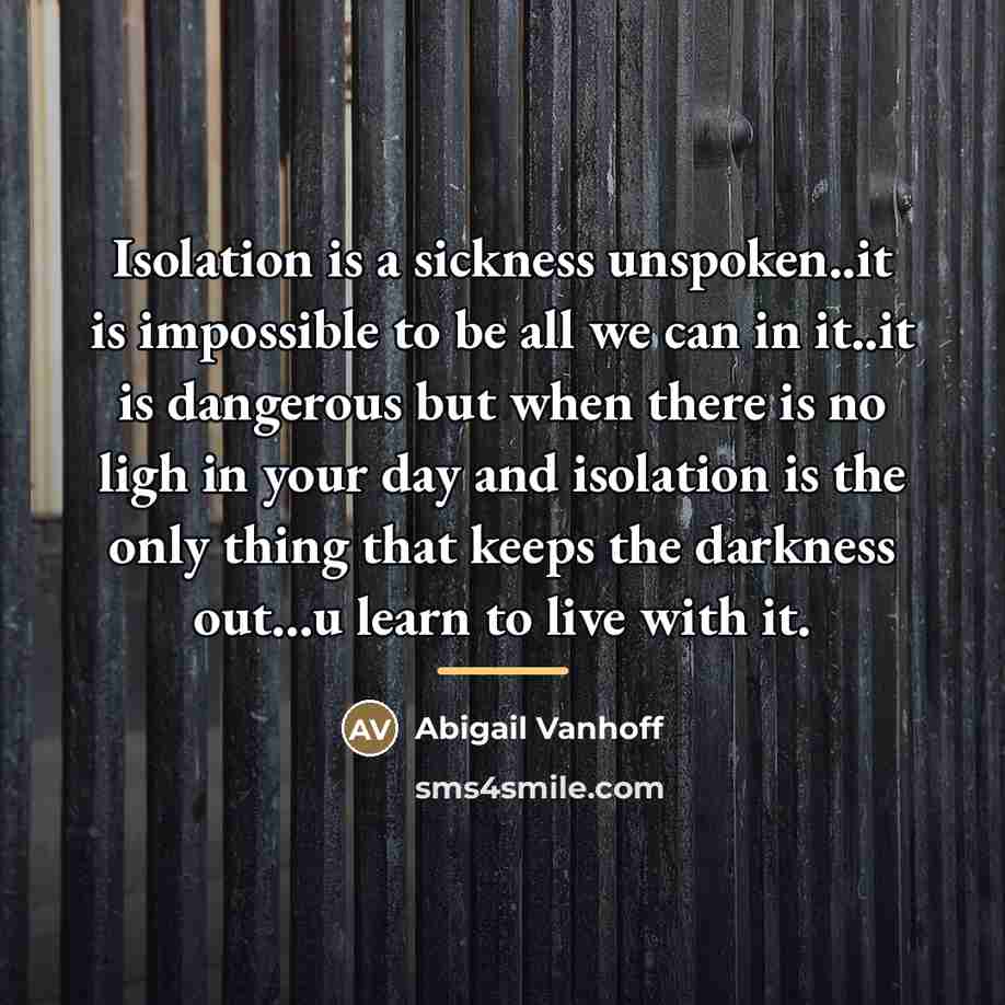 “Isolation is a sickness unspoken..it is impossible to be all…” quote by Abigail Vanhoff