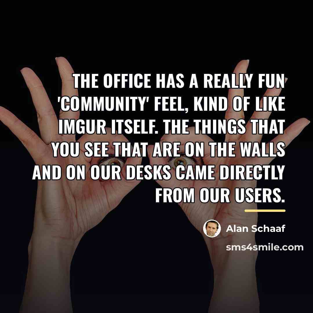 “The office has a really fun 'community' feel, kind of…” quote by Alan Schaaf