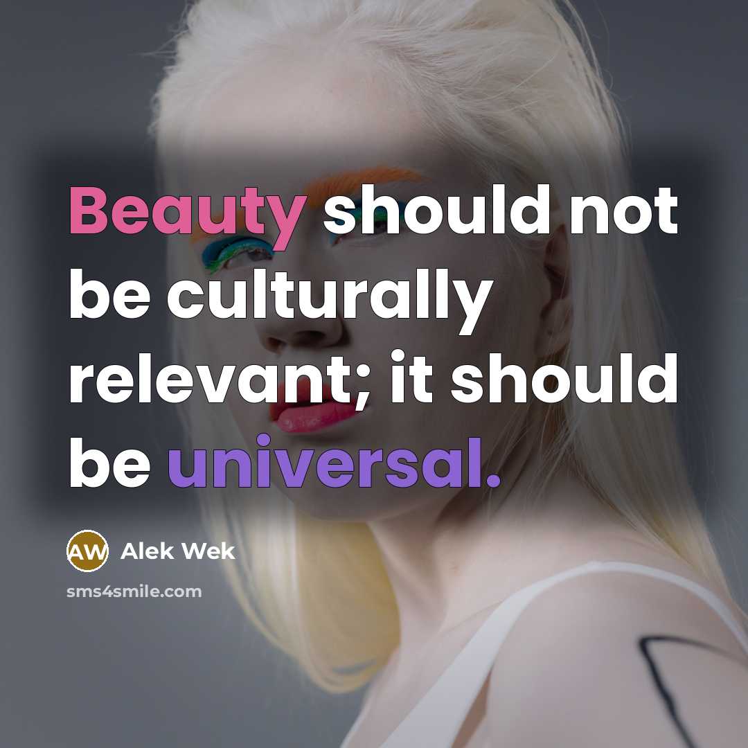 “Beauty should not be culturally relevant; it should be universal.…” quote by Alek Wek