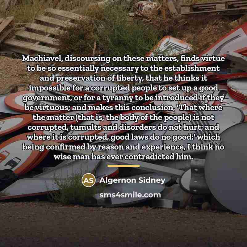“Machiavel, discoursing on these matters, finds virtue to be so…” quote by Algernon Sidney