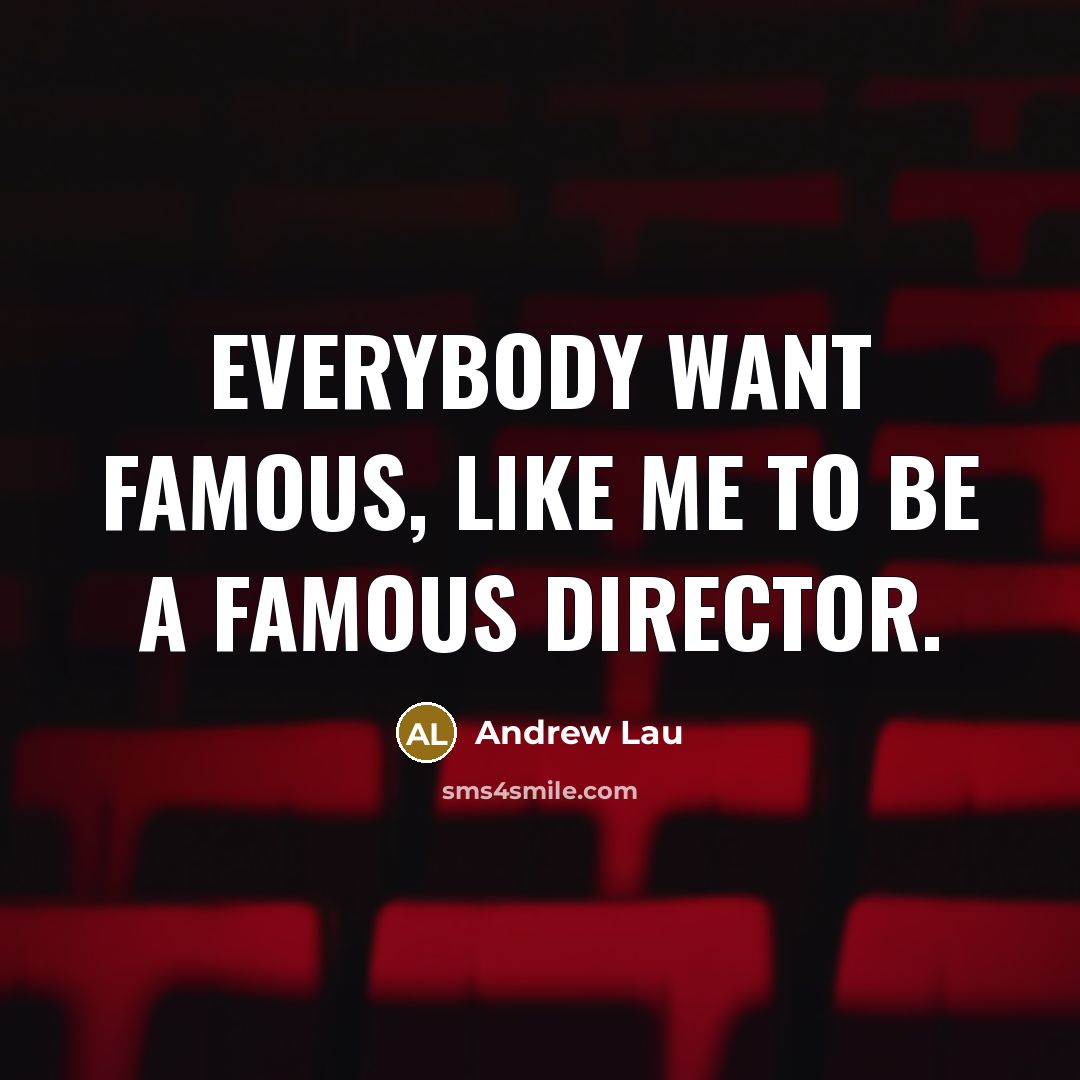 “Everybody want famous, like me to be a famous director.…” quote by Andrew Lau