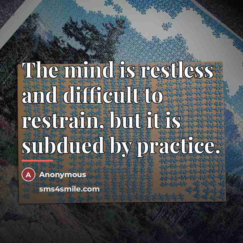 “The mind is restless and difficult to restrain, but it…” quote by Anonymous