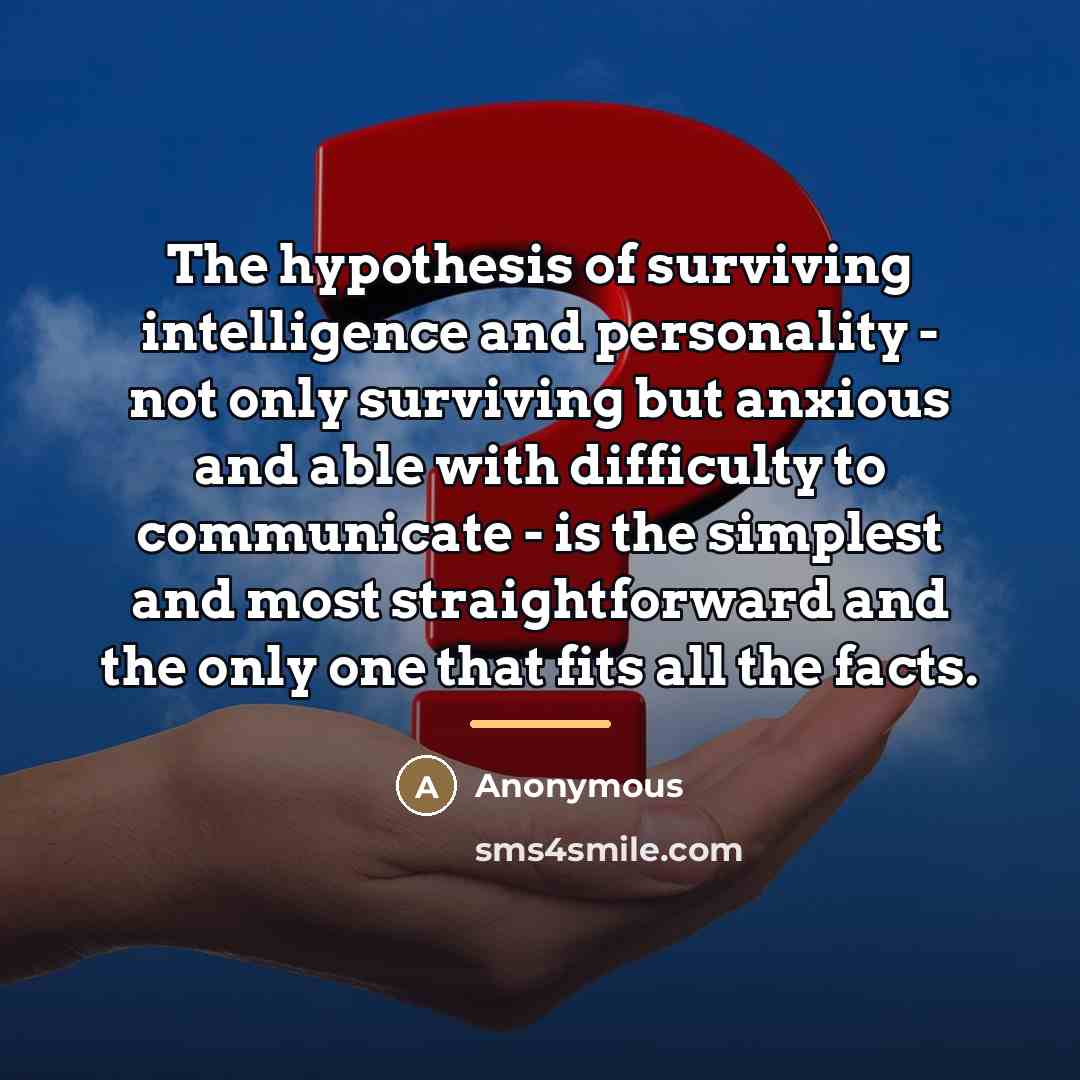 “The hypothesis of surviving intelligence and personality - not only…” quote by Anonymous