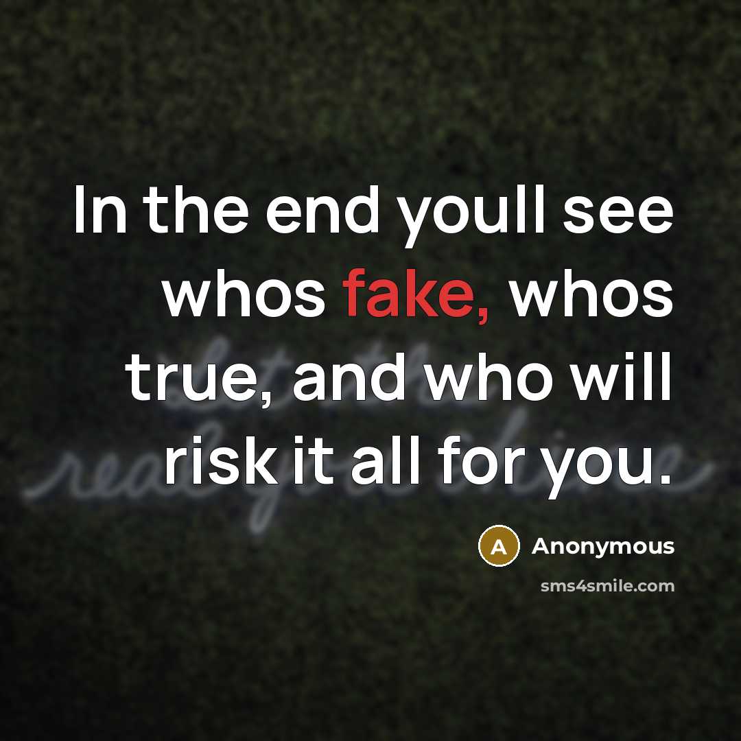 “In the end youll see whos fake, whos true, and…” quote by Anonymous