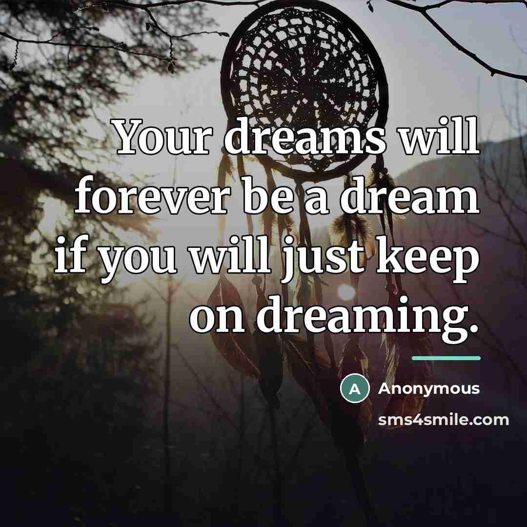 “Your dreams will forever be a dream if you will…” quote by Anonymous