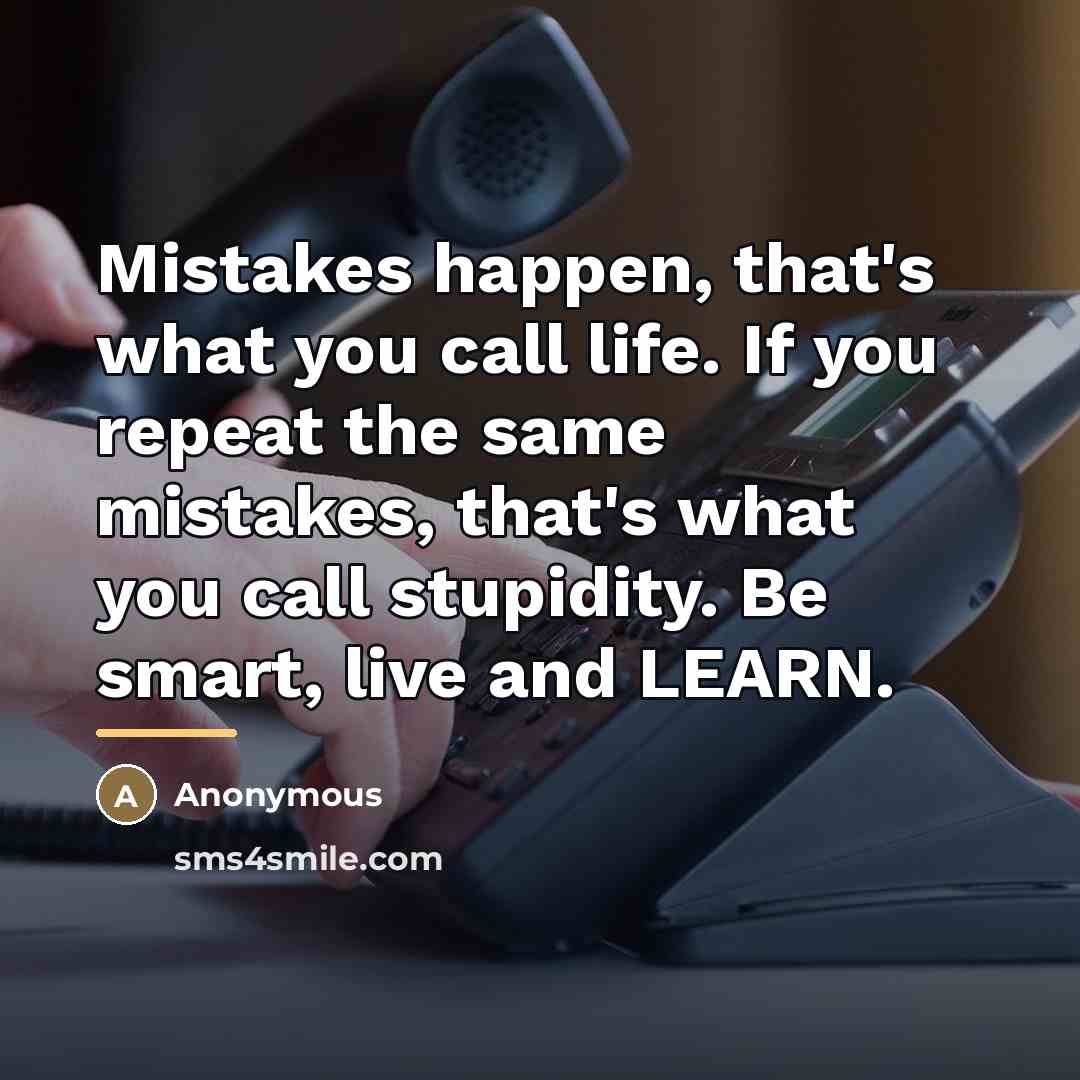 “Mistakes happen, that's what you call life. If you repeat…” quote by Anonymous