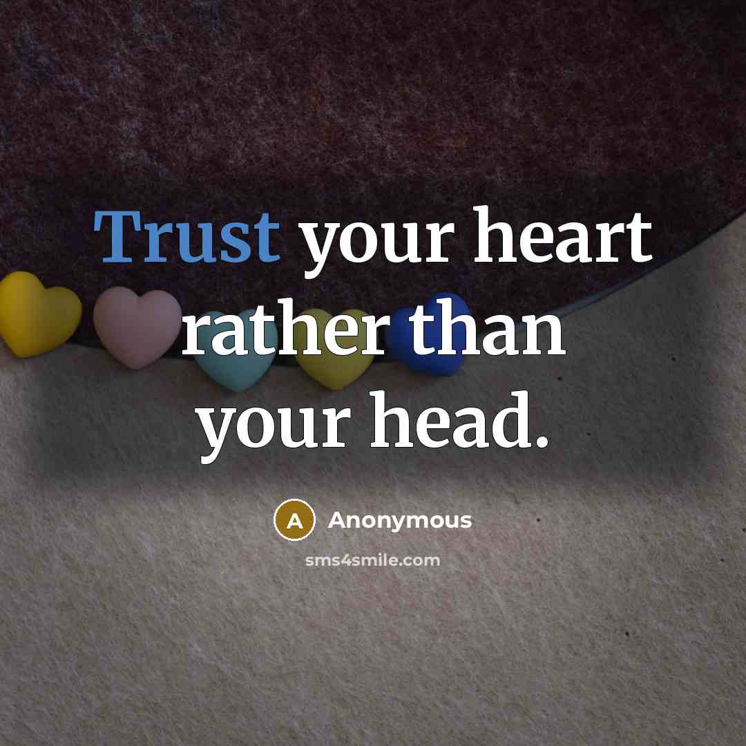 “Trust your heart rather than your head.…” quote by Anonymous
