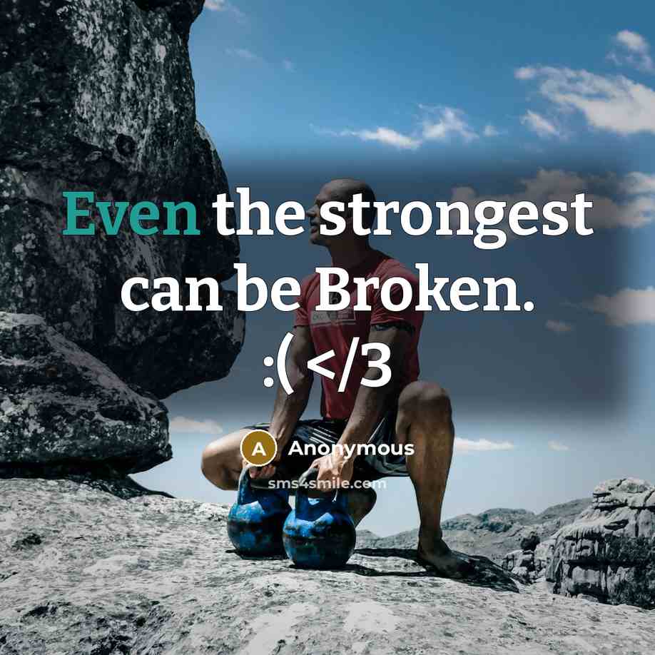 “Even the strongest can be Broken. :(” quote by Anonymous