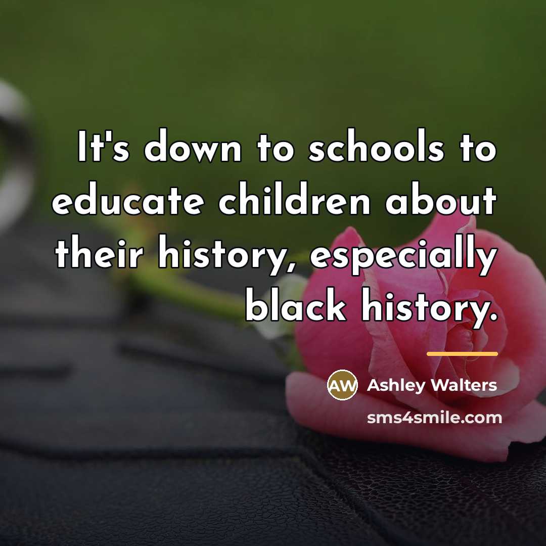“It's down to schools to educate children about their history,…” quote by Ashley Walters