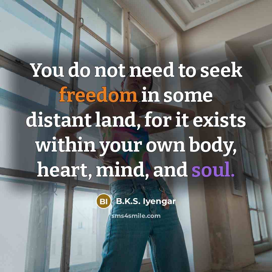 “You do not need to seek freedom in some distant…” quote by B.K.S. Iyengar