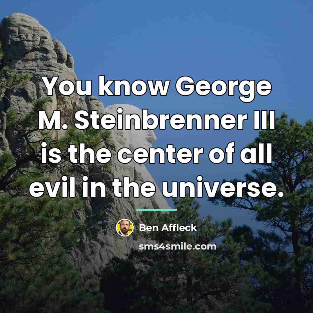 “You know George M. Steinbrenner III is the center of…” quote by Ben Affleck
