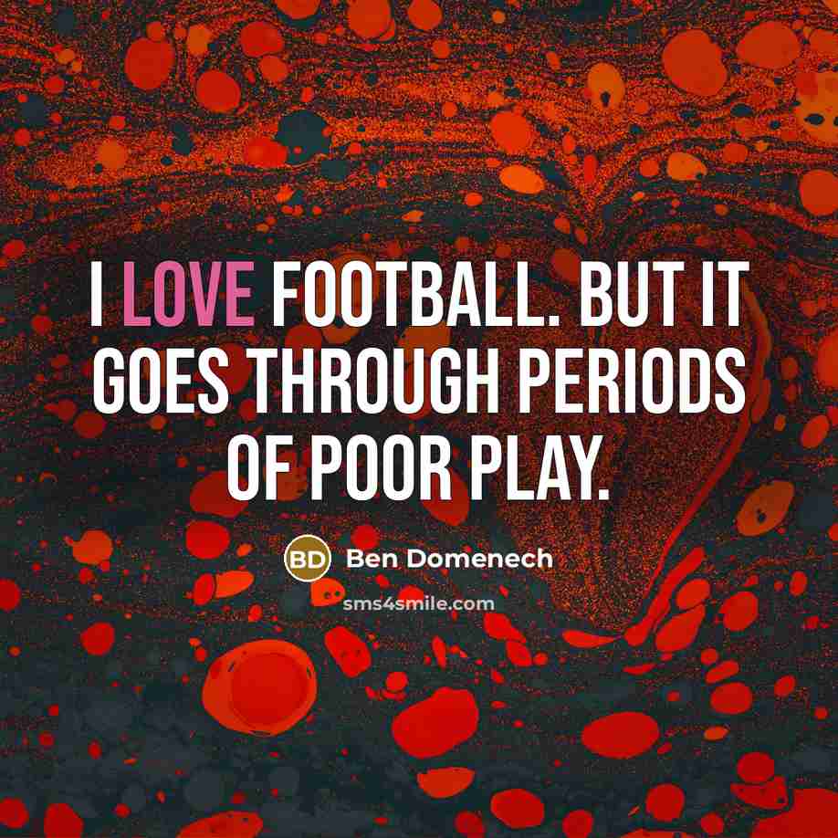 “I love football. But it goes through periods of poor…” quote by Ben Domenech