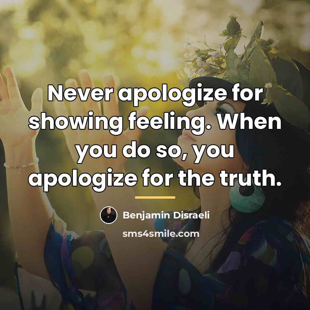 “Never apologize for showing feeling. When you do so, you…” quote by Benjamin Disraeli