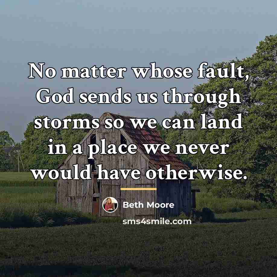 “No matter whose fault, God sends us through storms so…” quote by Beth Moore