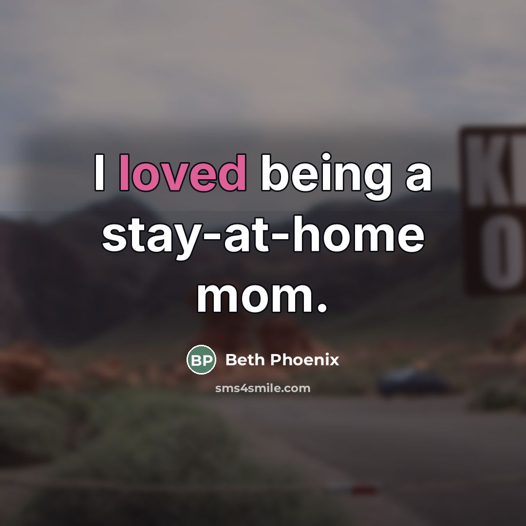 “I loved being a stay-at-home mom.…” quote by Beth Phoenix