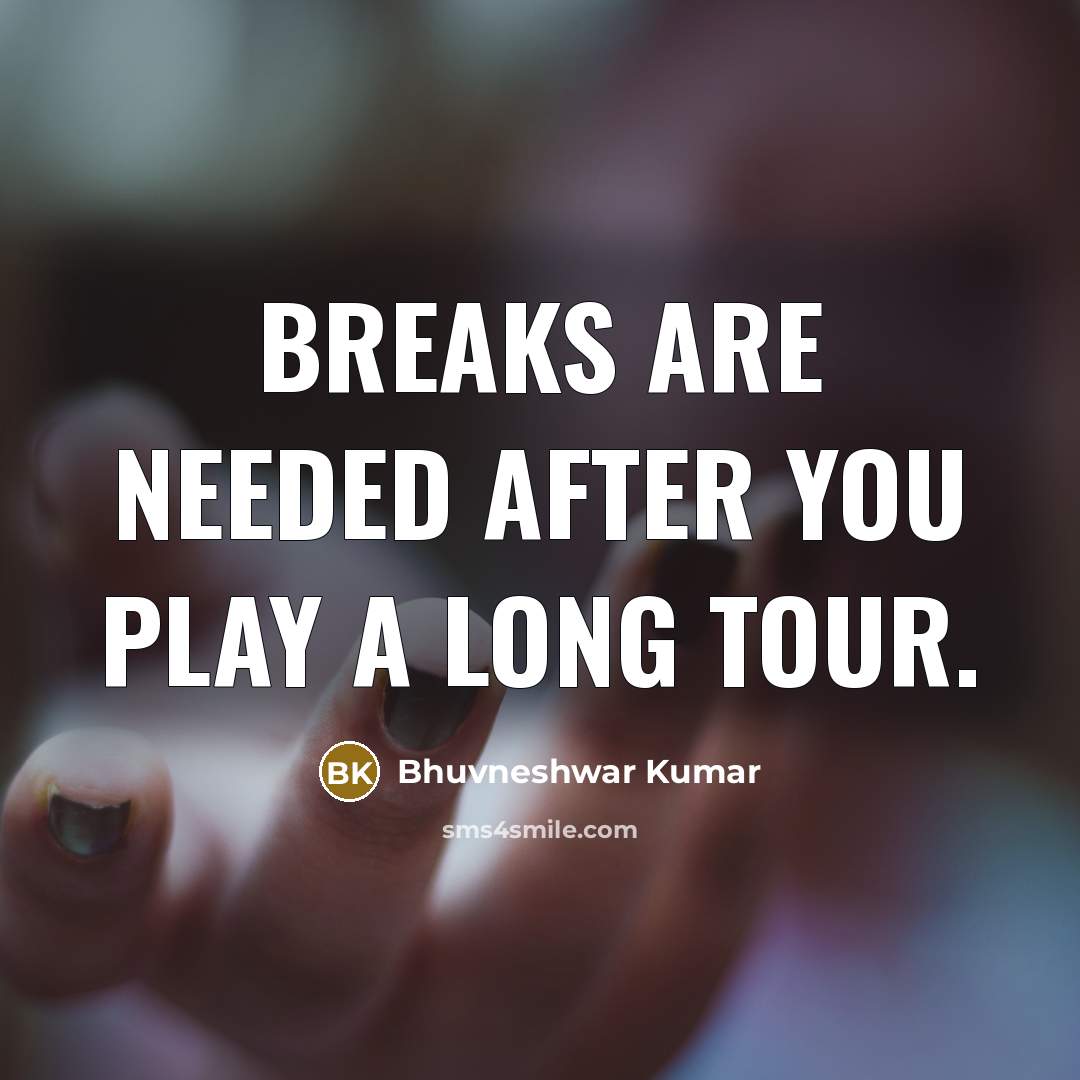 “Breaks are needed after you play a long tour.…” quote by Bhuvneshwar Kumar
