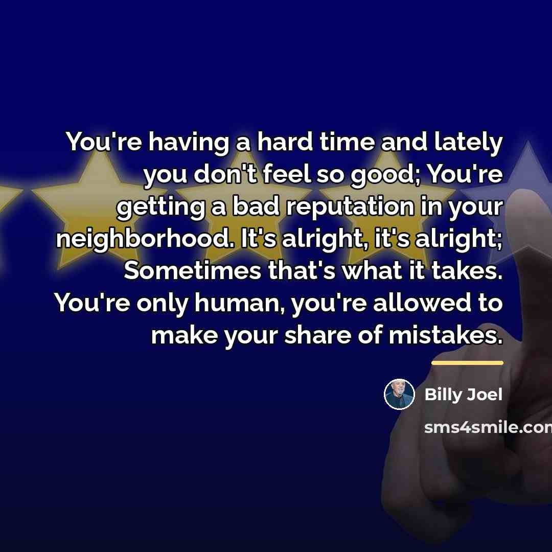 “You're having a hard time and lately you don't feel…” quote by Billy Joel
