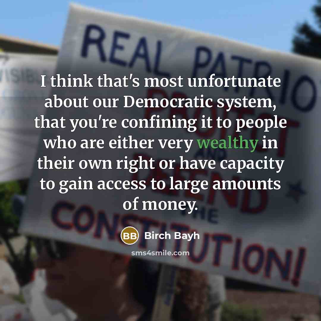 “I think that's most unfortunate about our Democratic system, that…” quote by Birch Bayh