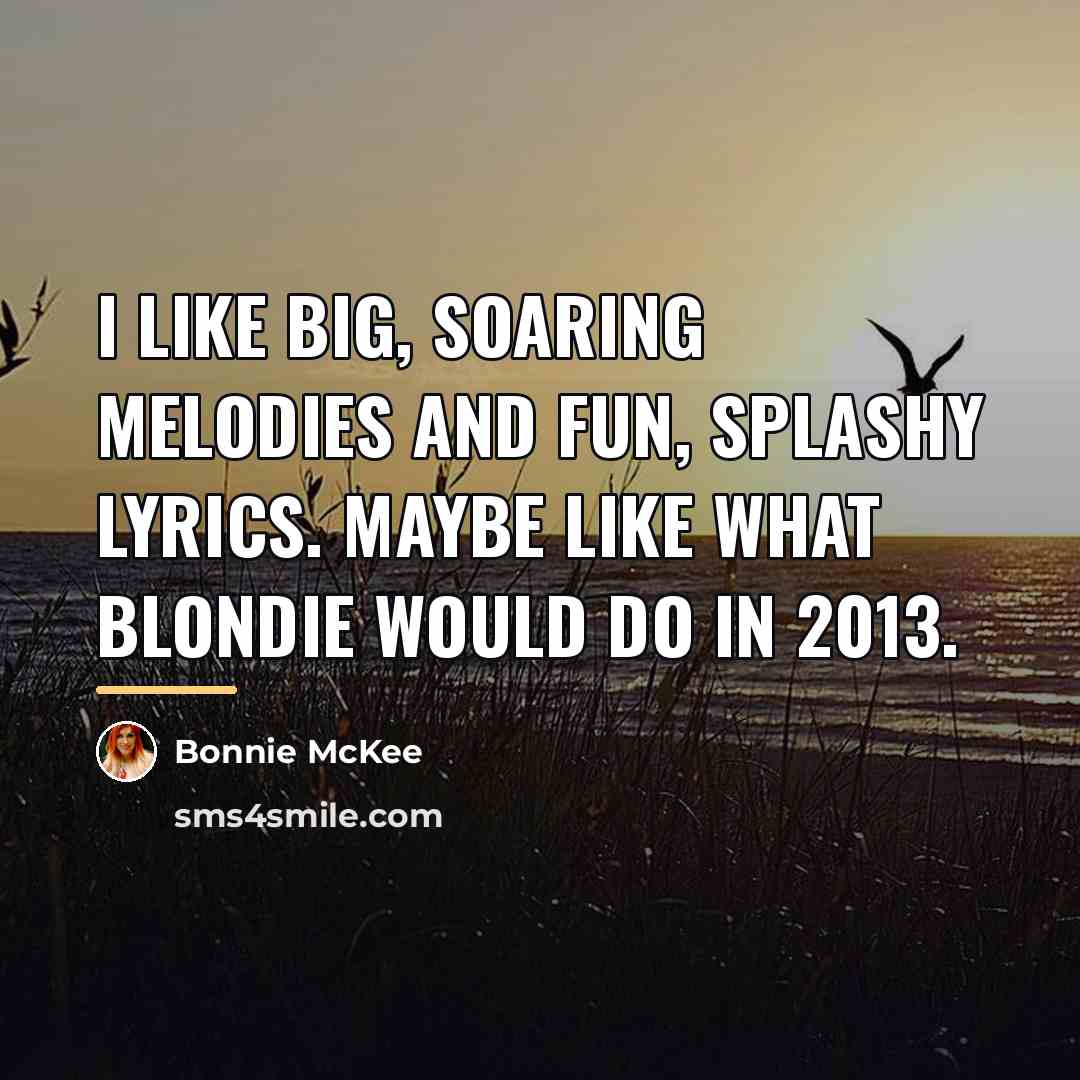 “I like big, soaring melodies and fun, splashy lyrics. Maybe…” quote by Bonnie McKee