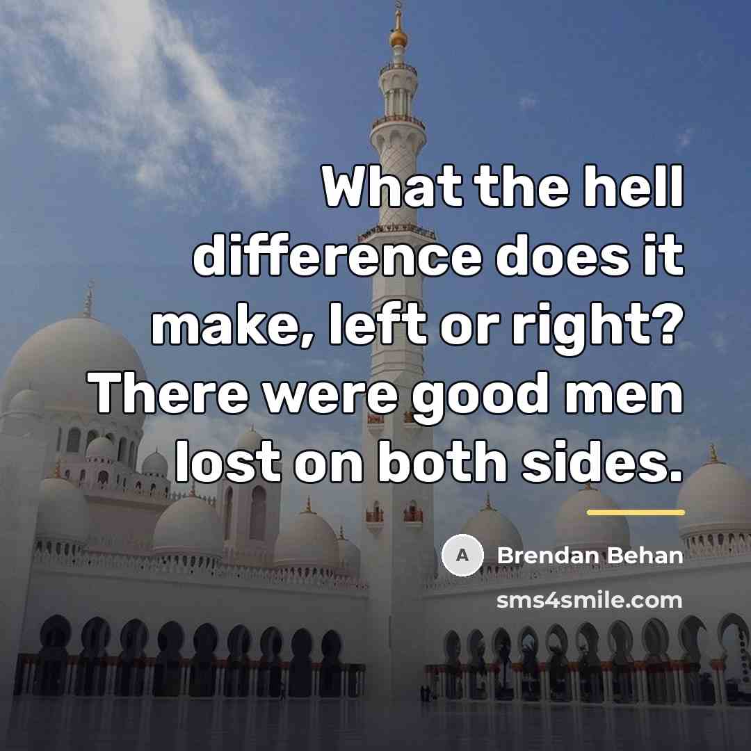 “What the hell difference does it make, left or right?…” quote by Brendan Behan