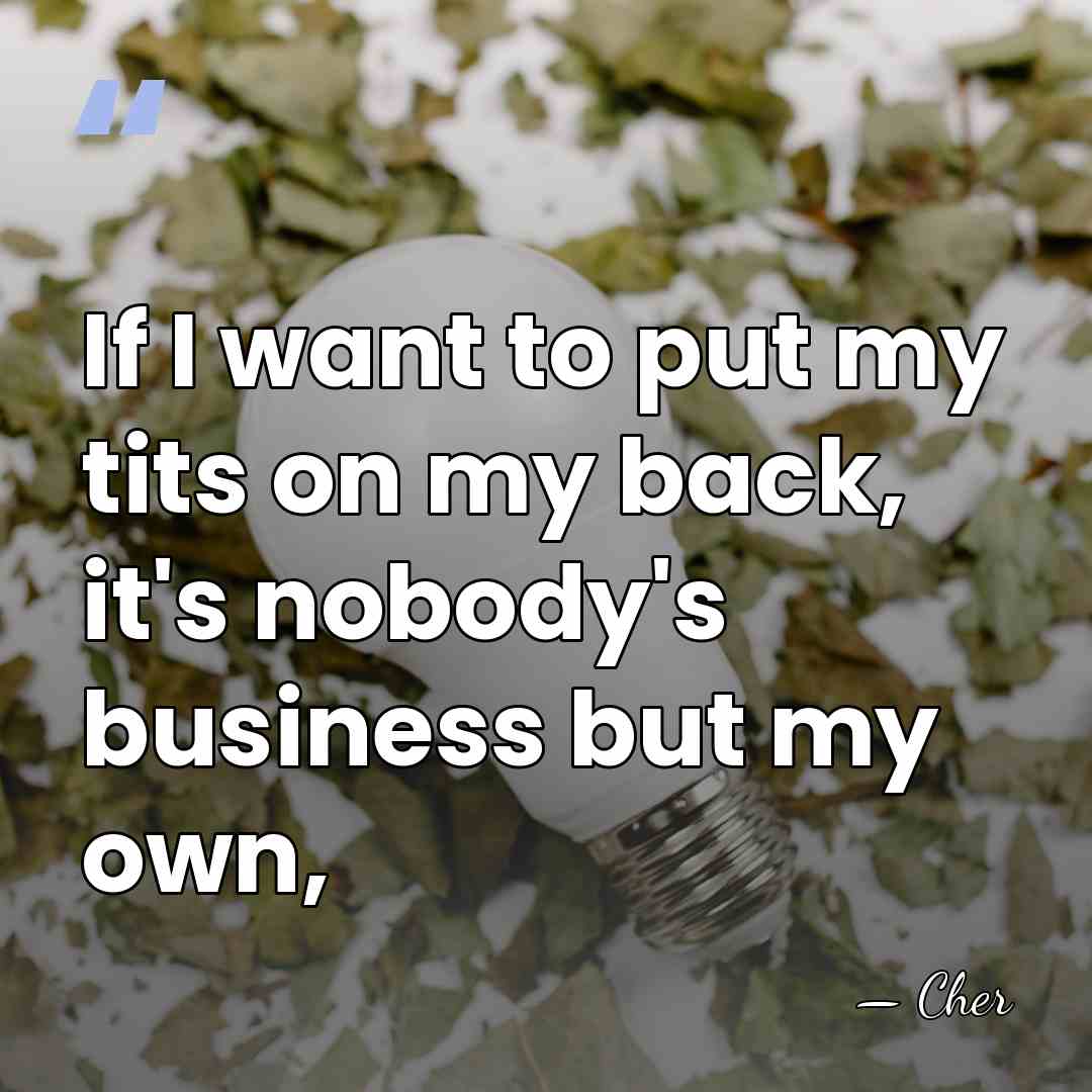 If I want to put my tits on my back, it's nobody's&hellip; - Cher