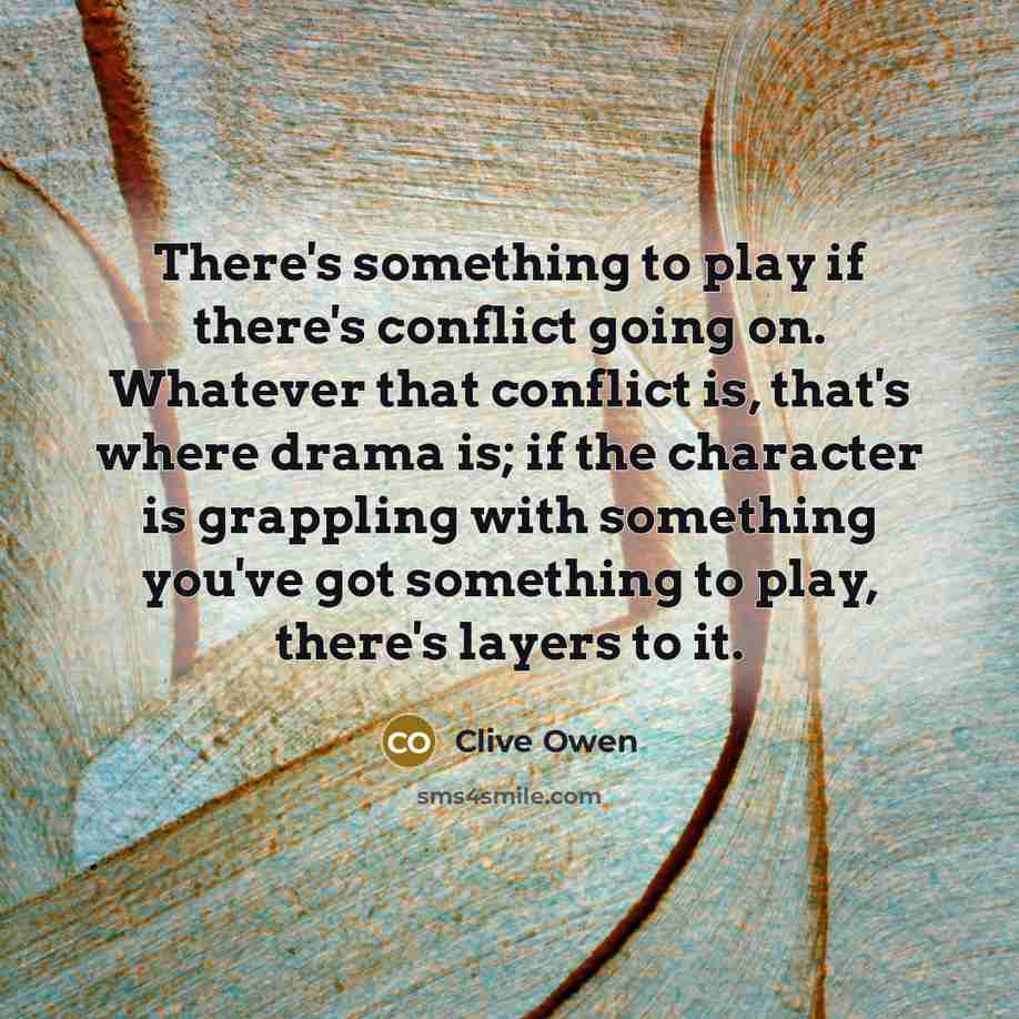 “There's something to play if there's conflict going on. Whatever…” quote by Clive Owen