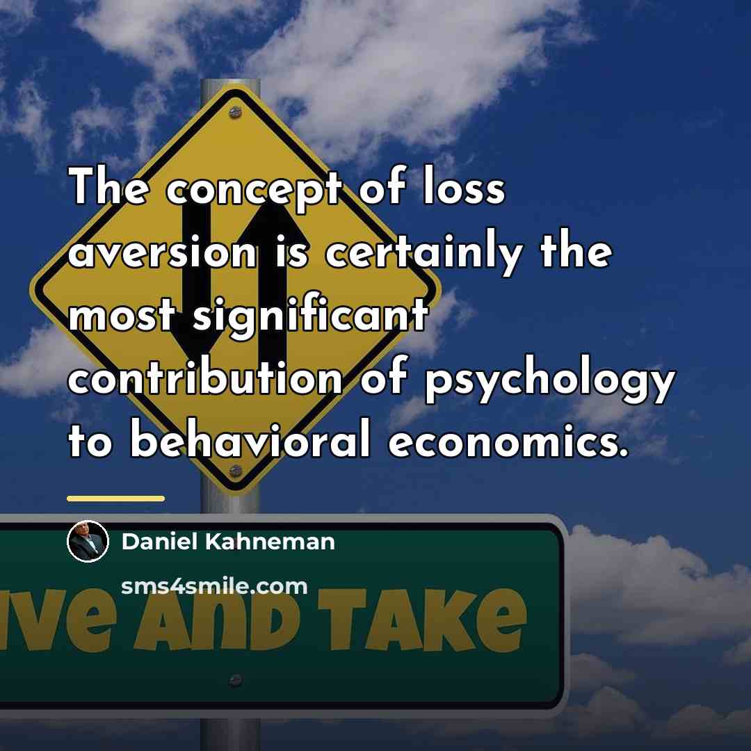“The concept of loss aversion is certainly the most significant…” quote by Daniel Kahneman