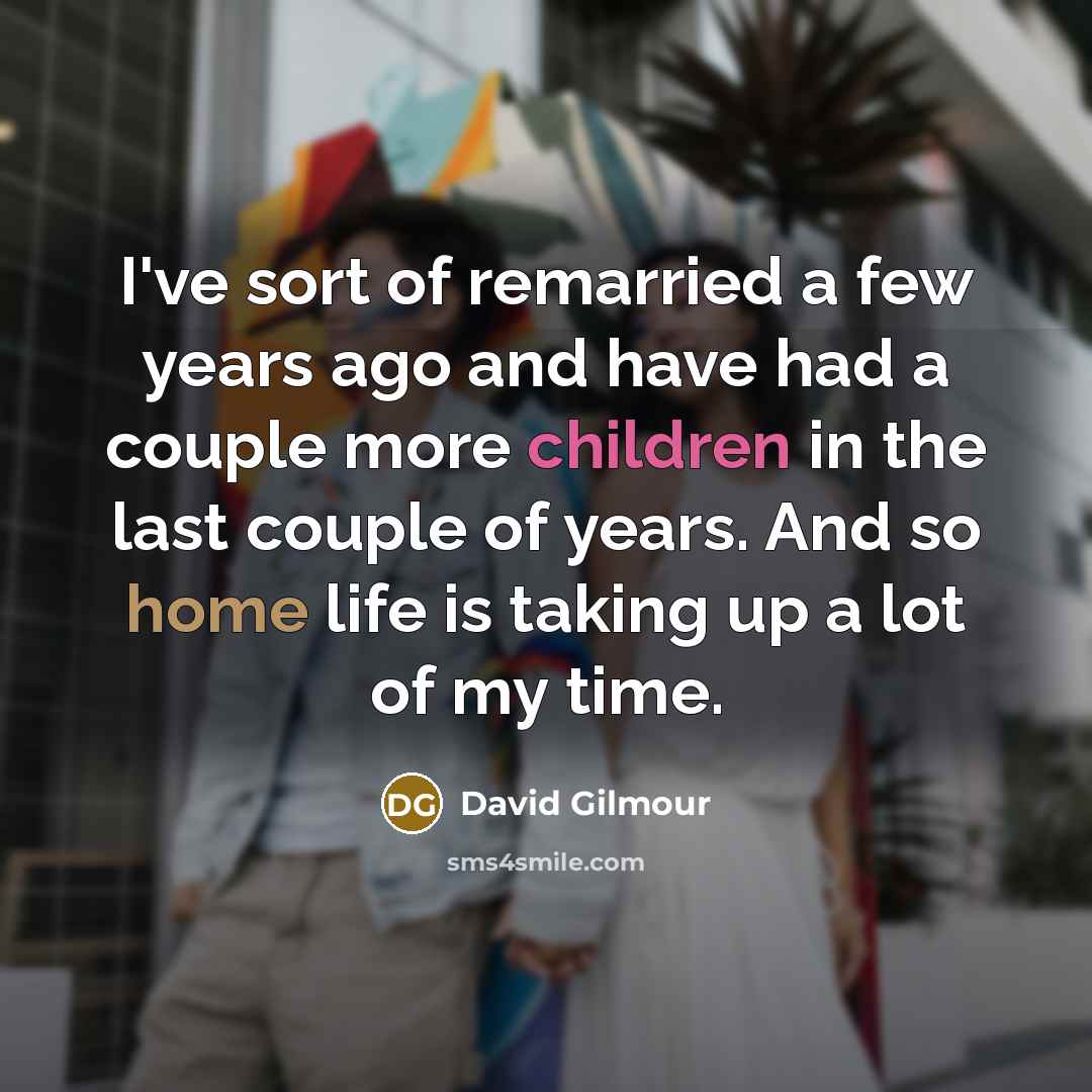 “I've sort of remarried a few years ago and have…” quote by David Gilmour