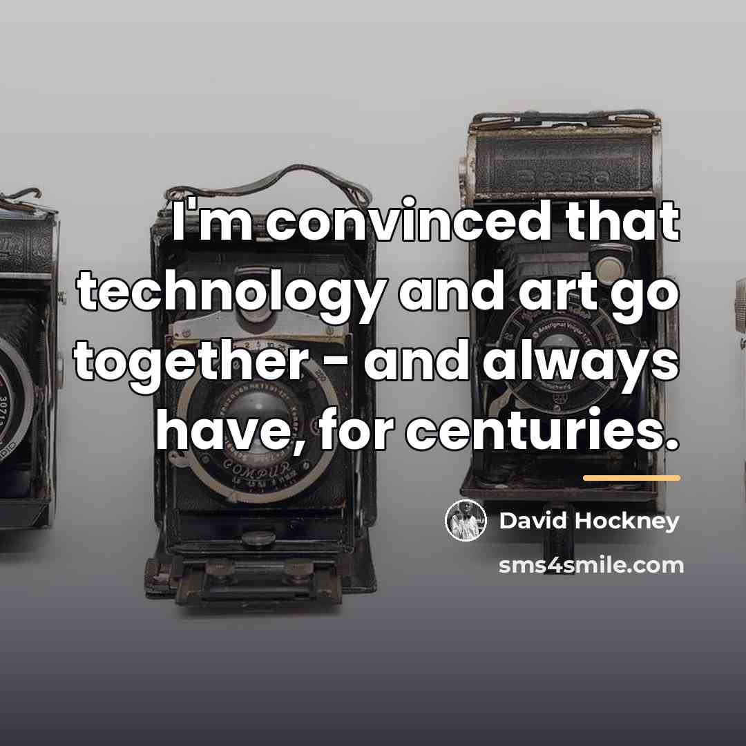 “I'm convinced that technology and art go together - and…” quote by David Hockney