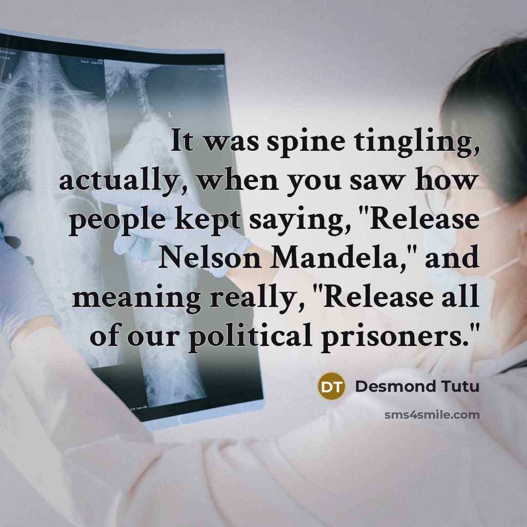 “It was spine tingling, actually, when you saw how people kept saying, "Release Nelson Mandela," and meaning really, "Release all of our political prisoners."” quote by Desmond Tutu