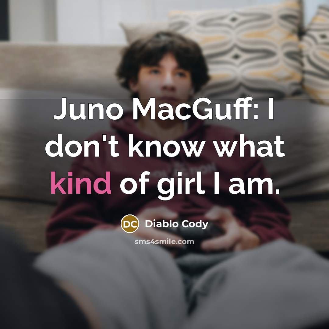 “Juno MacGuff: I don't know what kind of girl I…” quote by Diablo Cody