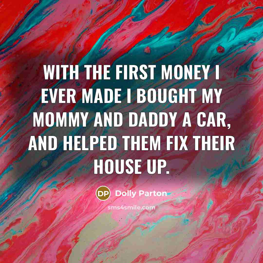 “With the first money I ever made I bought my…” quote by Dolly Parton