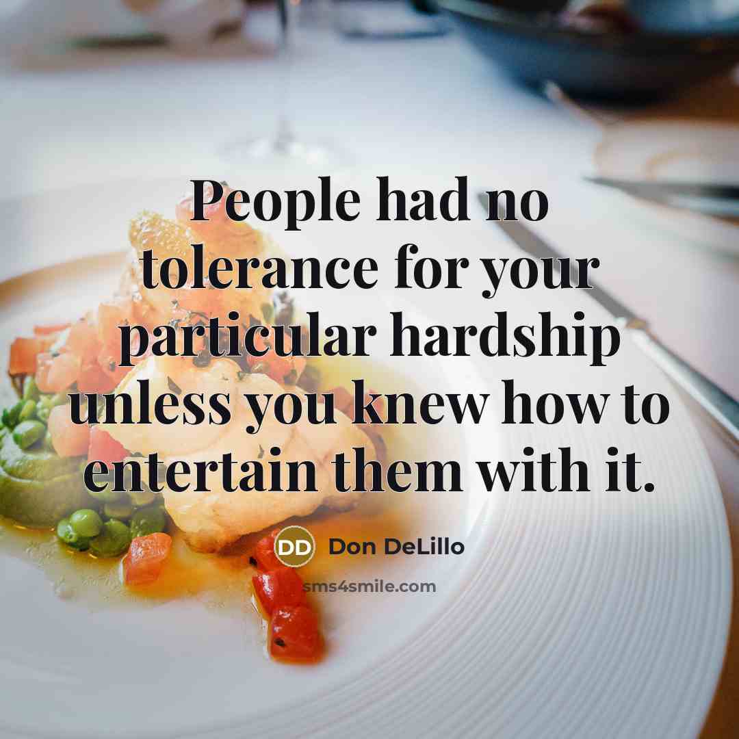 “People had no tolerance for your particular hardship unless you…” quote by Don DeLillo