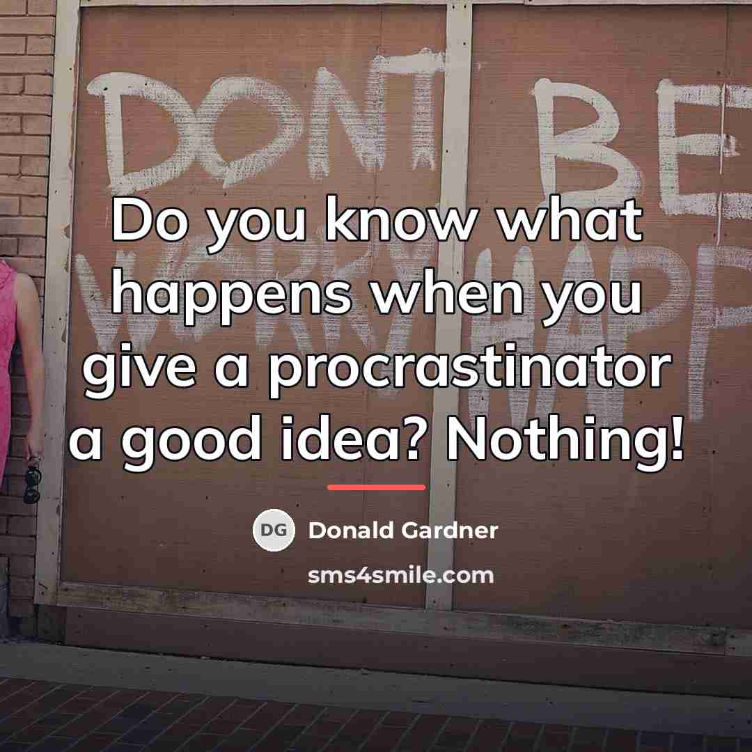 “Do you know what happens when you give a procrastinator…” quote by Donald Gardner