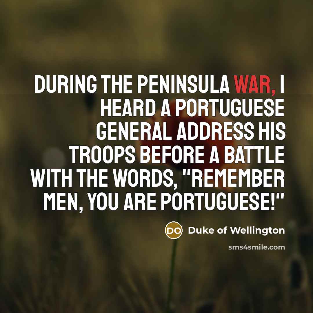 “During the Peninsula War, I heard a Portuguese general address…” quote by Duke of Wellington