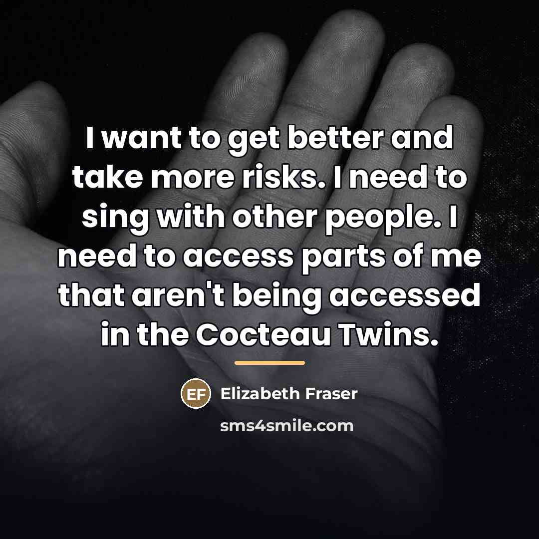 “I want to get better and take more risks. I…” quote by Elizabeth Fraser