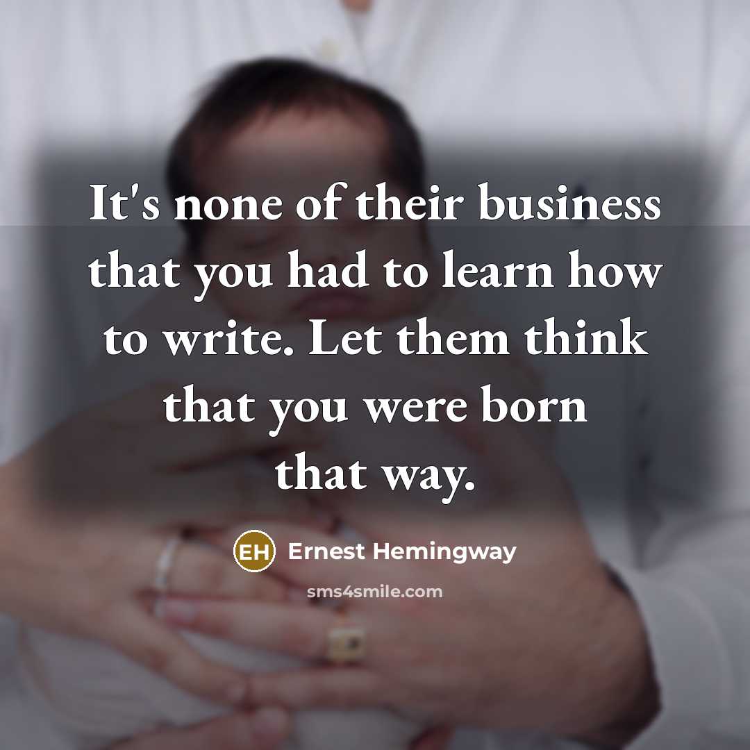 “It's none of their business that you had to learn…” quote by Ernest Hemingway
