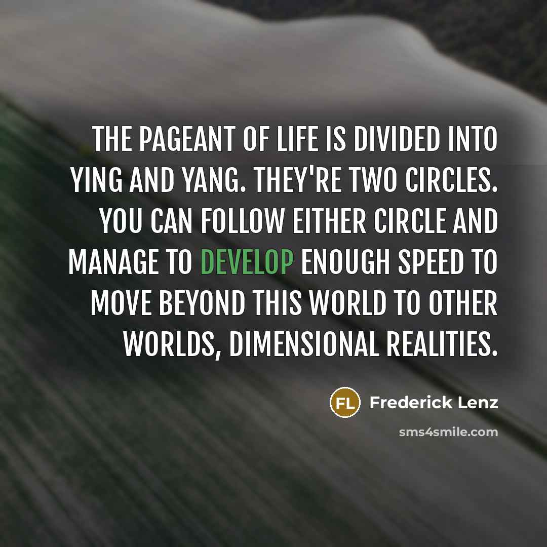 “The pageant of life is divided into ying and yang.…” quote by Frederick Lenz