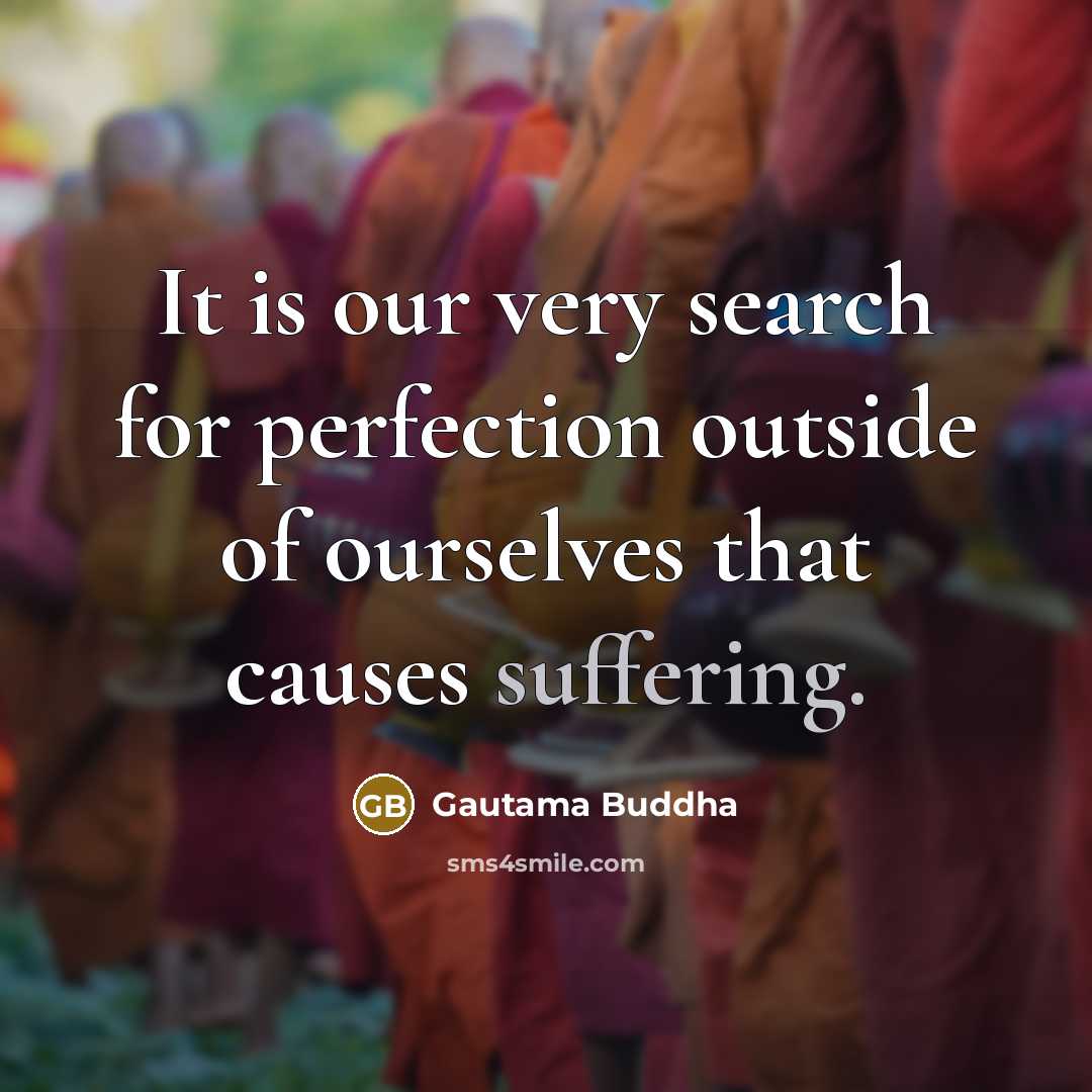 “It is our very search for perfection outside of ourselves…” quote by Gautama Buddha