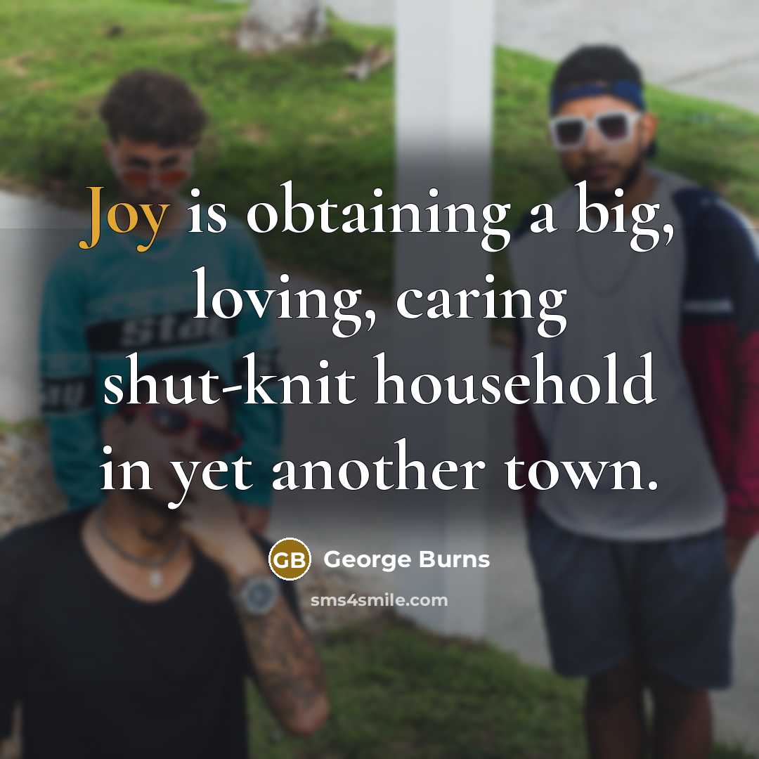 “Joy is obtaining a big, loving, caring shut-knit household in…” quote by George Burns