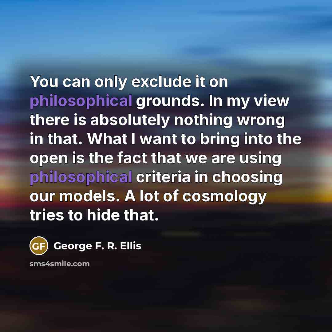 “You can only exclude it on philosophical grounds. In my…” quote by George F. R. Ellis