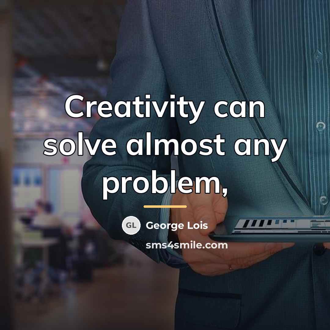 “Creativity can solve almost any problem,…” quote by George Lois