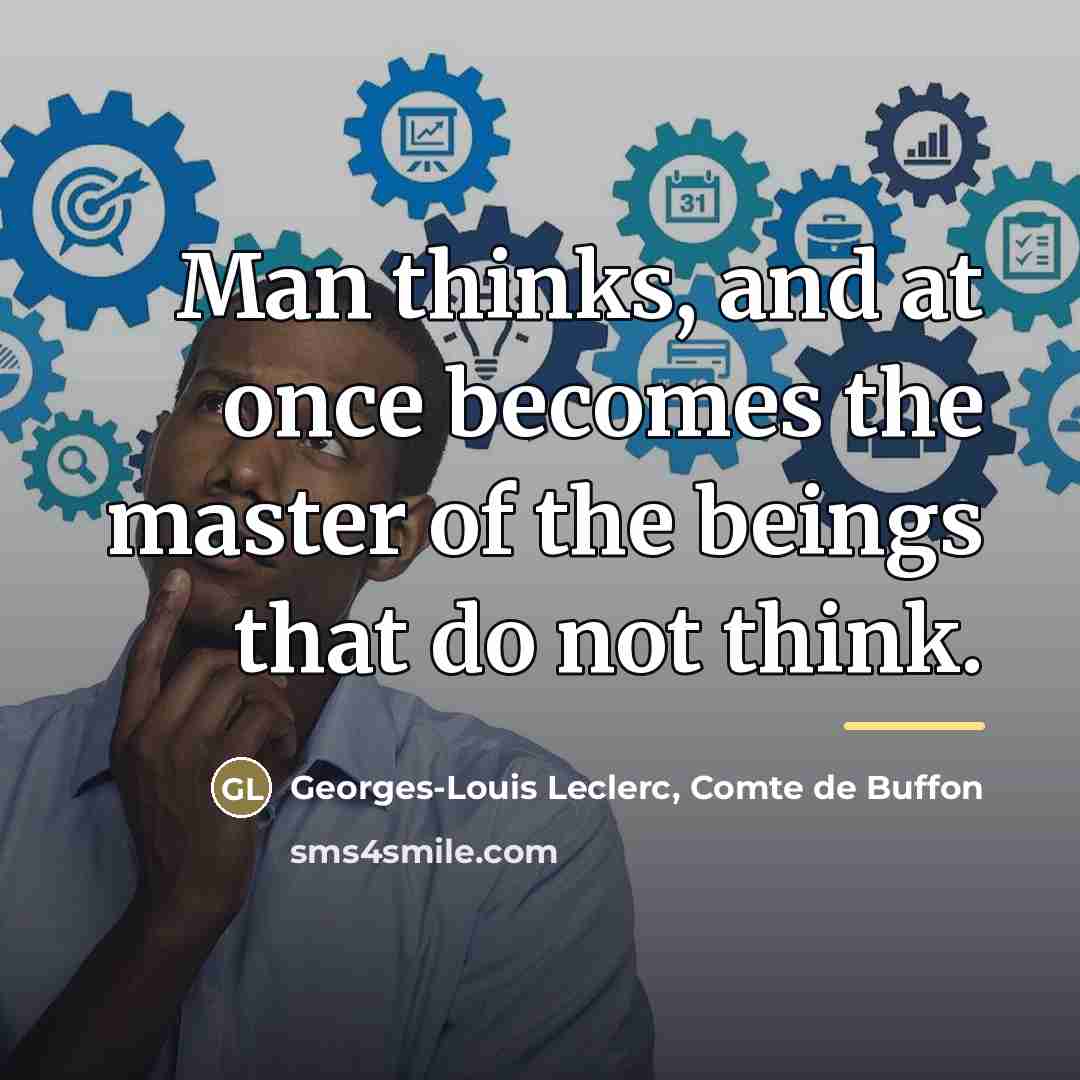 “Man thinks, and at once becomes the master of the…” quote by Georges-Louis Leclerc, Comte de Buffon