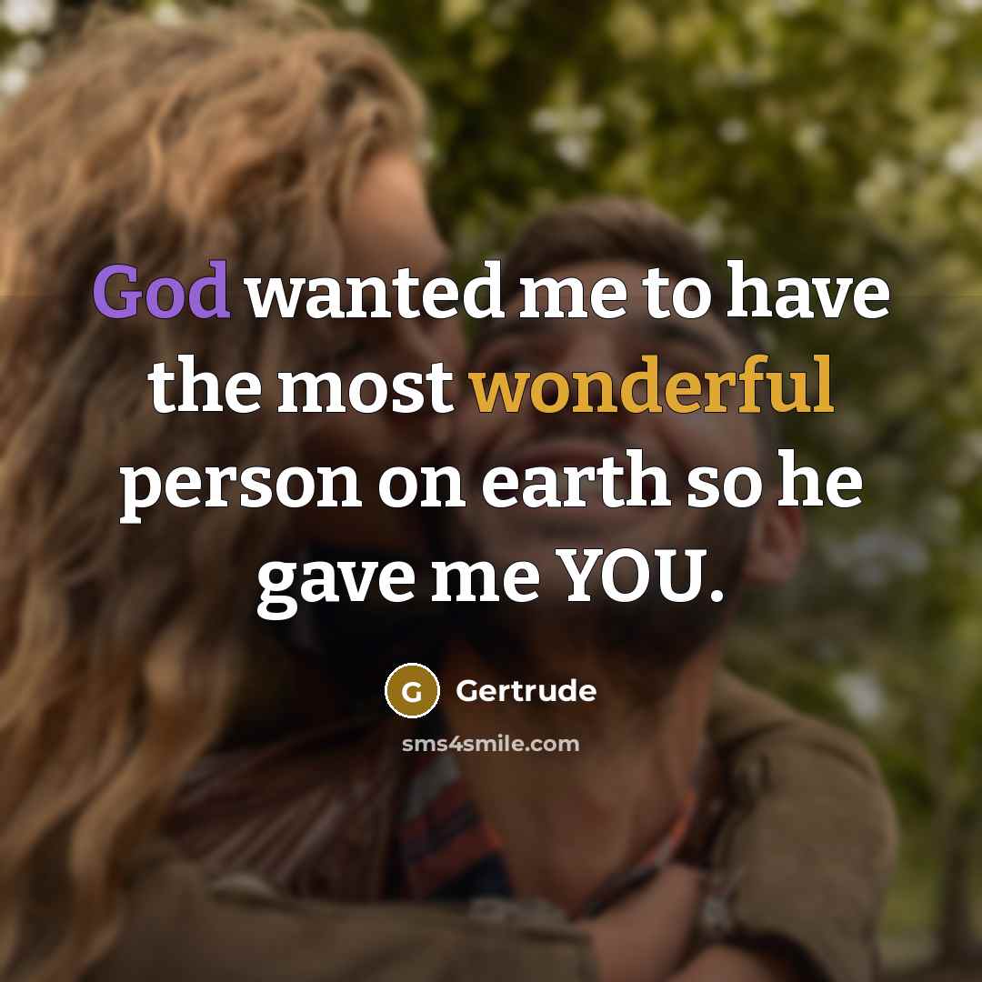 “God wanted me to have the most wonderful person on earth so he gave me YOU.” quote by Gertrude