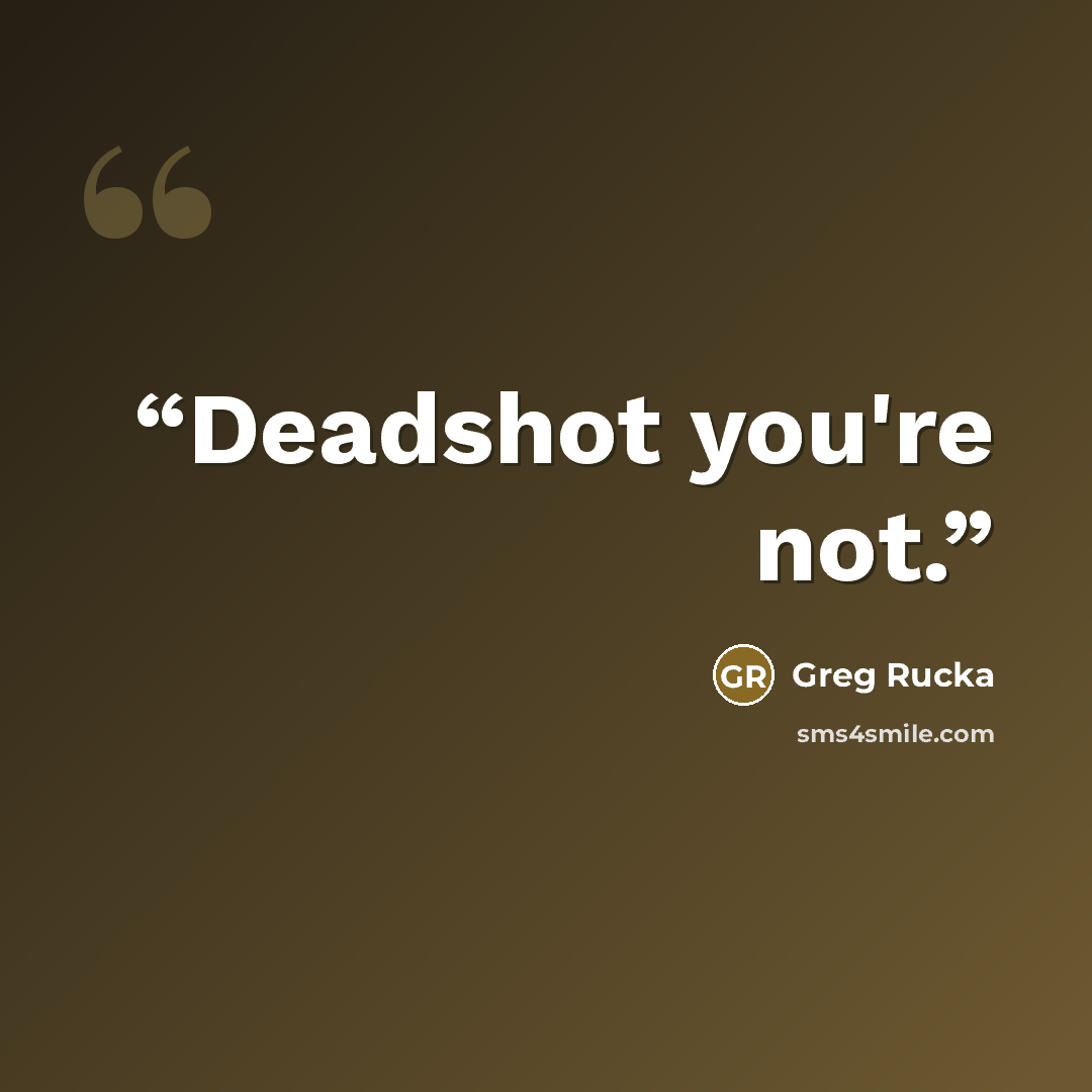 “Deadshot you're not.” quote by Greg Rucka